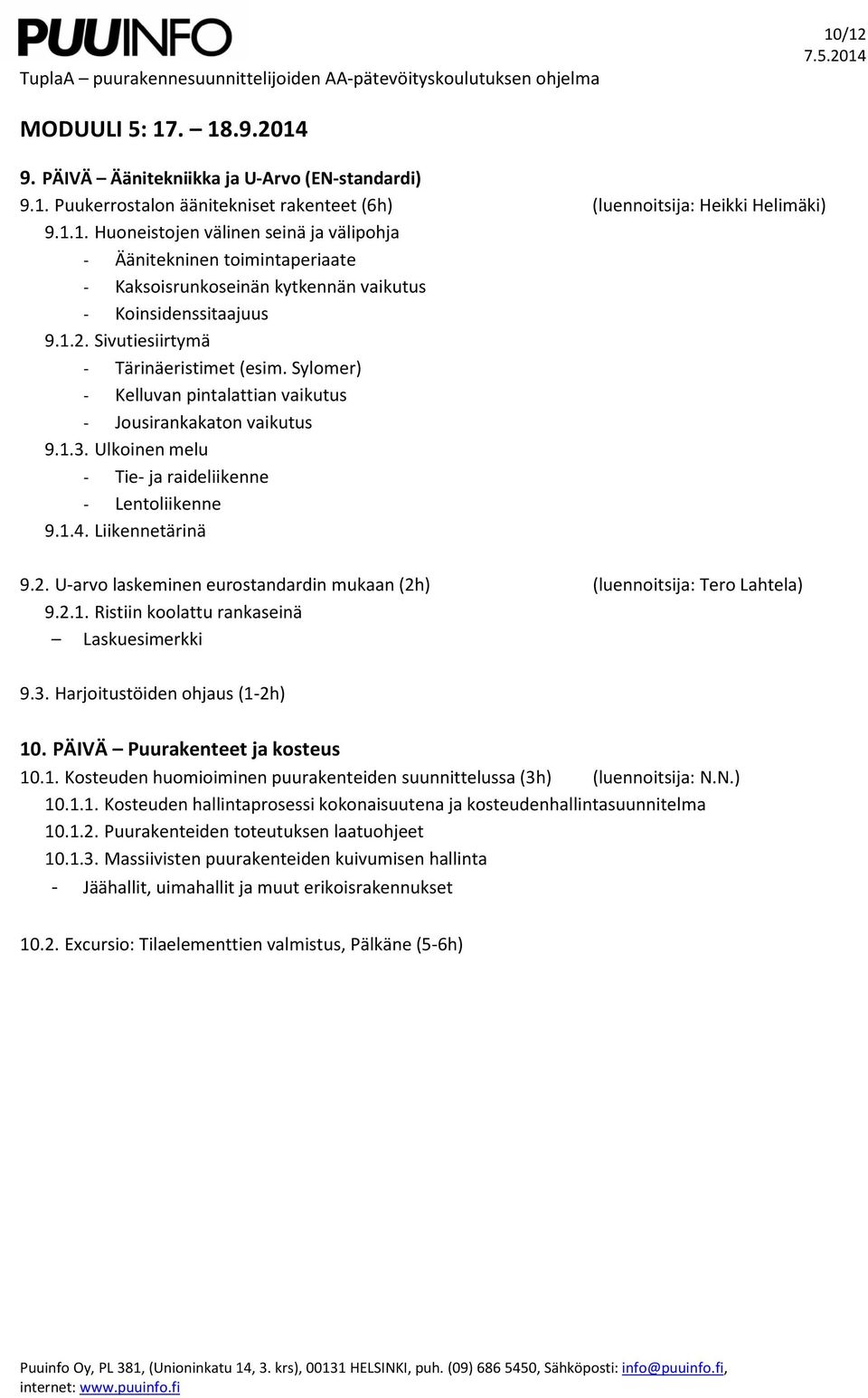 2. U-arvo laskeminen eurostandardin mukaan (2h) (luennoitsija: Tero Lahtela) 9.2.1. Ristiin koolattu rankaseinä Laskuesimerkki 9.3. Harjoitustöiden ohjaus (1-2h) 10. PÄIVÄ Puurakenteet ja kosteus 10.