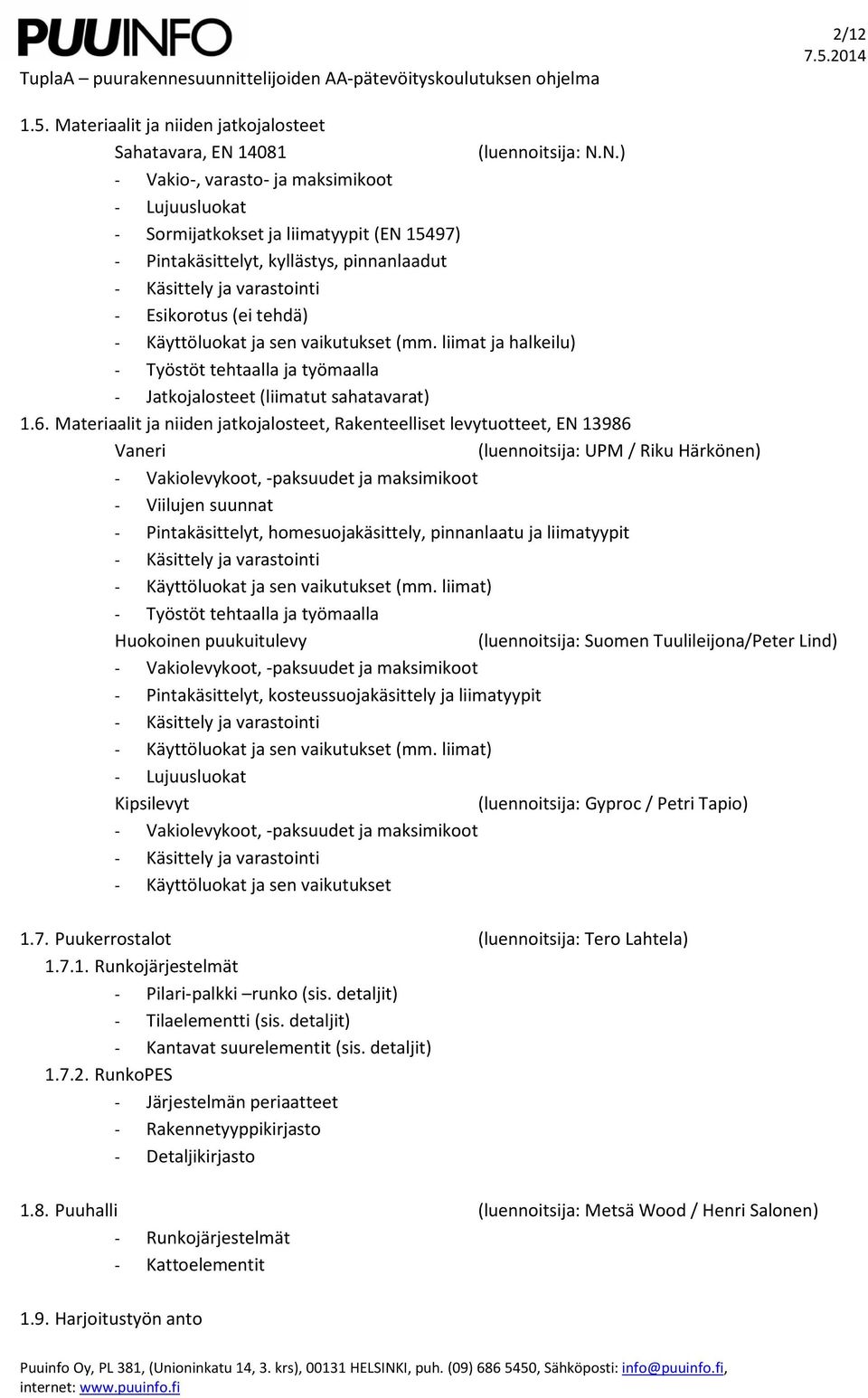 N.) - Vakio-, varasto- ja maksimikoot - Lujuusluokat - Sormijatkokset ja liimatyypit (EN 15497) - Pintakäsittelyt, kyllästys, pinnanlaadut - Esikorotus (ei tehdä) - Käyttöluokat ja sen vaikutukset