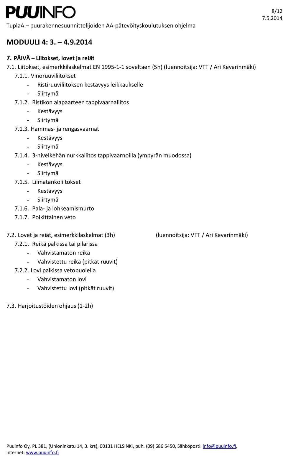 3-nivelkehän nurkkaliitos tappivaarnoilla (ympyrän muodossa) - Kestävyys - Siirtymä 7.1.5. Liimatankoliitokset - Kestävyys - Siirtymä 7.1.6. Pala- ja lohkeamismurto 7.1.7. Poikittainen veto 7.2.