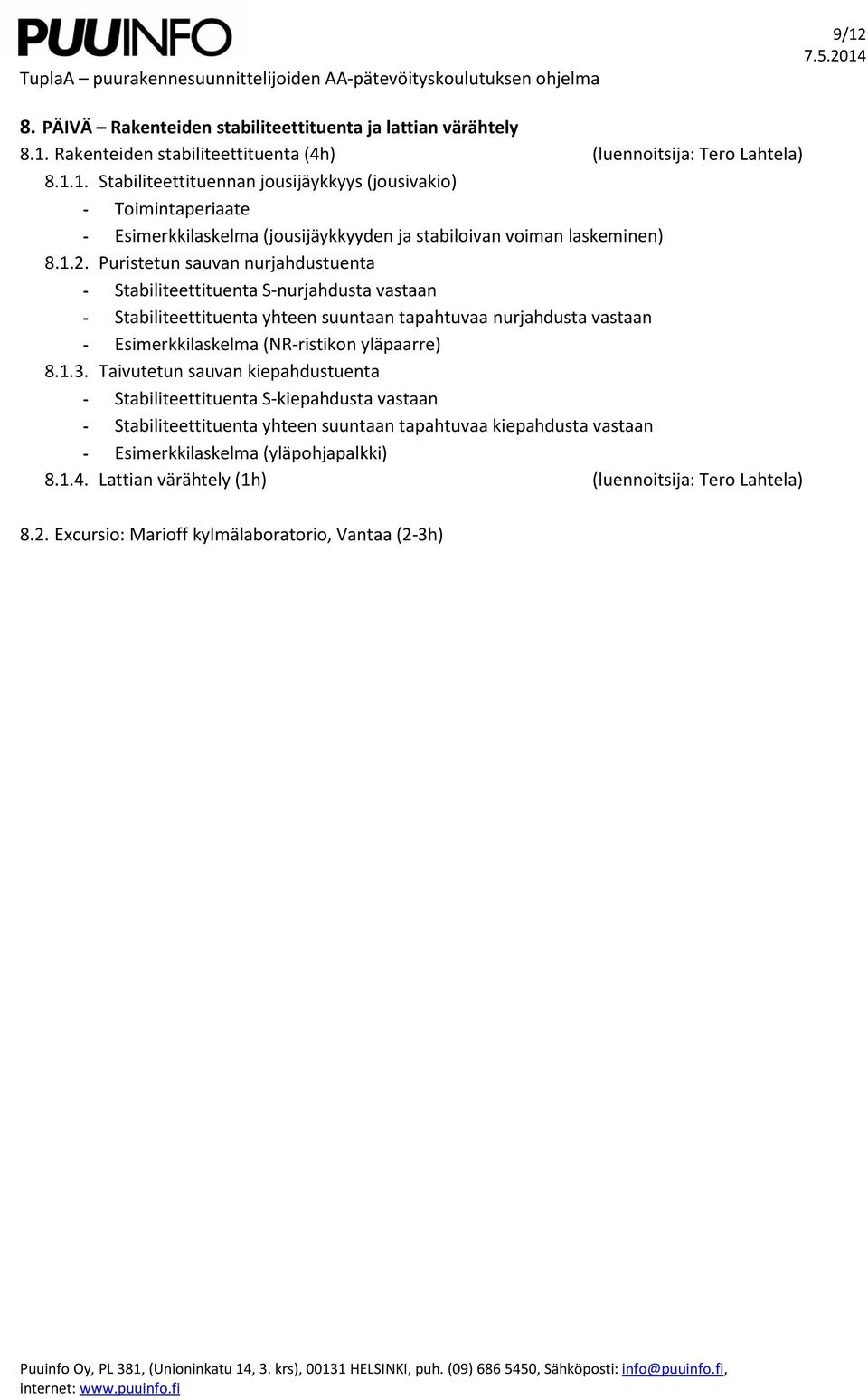 8.1.3. Taivutetun sauvan kiepahdustuenta - Stabiliteettituenta S-kiepahdusta vastaan - Stabiliteettituenta yhteen suuntaan tapahtuvaa kiepahdusta vastaan - Esimerkkilaskelma (yläpohjapalkki) 8.1.4.