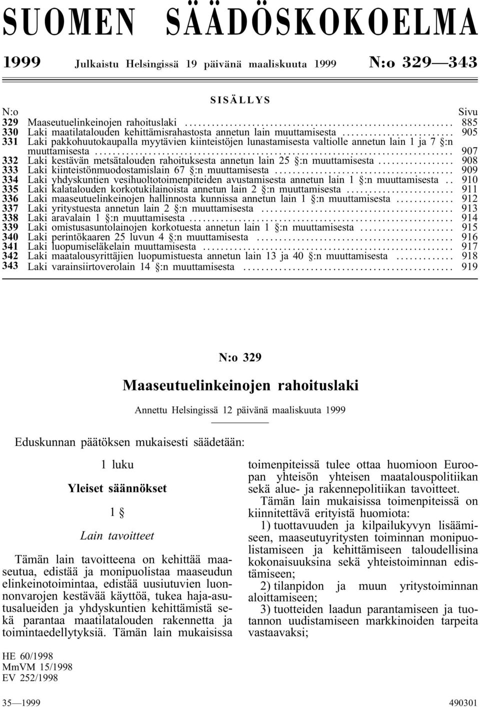 .. 907 332 Laki kestävän metsätalouden rahoituksesta annetun lain 25 :n muuttamisesta... 908 333 Laki kiinteistönmuodostamislain 67 :n muuttamisesta.