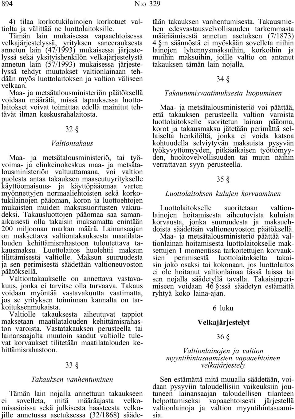 mukaisessa järjestelyssä tehdyt muutokset valtionlainaan tehdään myös luottolaitoksen ja valtion väliseen velkaan.