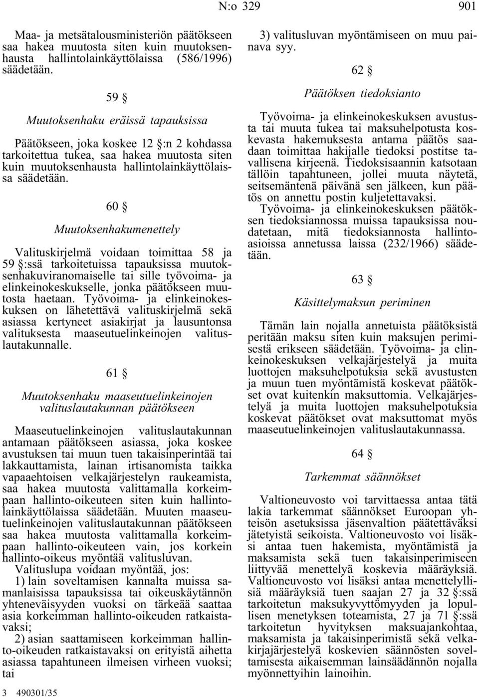 60 Muutoksenhakumenettely Valituskirjelmä voidaan toimittaa 58 ja 59 :ssä tarkoitetuissa tapauksissa muutoksenhakuviranomaiselle tai sille työvoima- ja elinkeinokeskukselle, jonka päätökseen muutosta