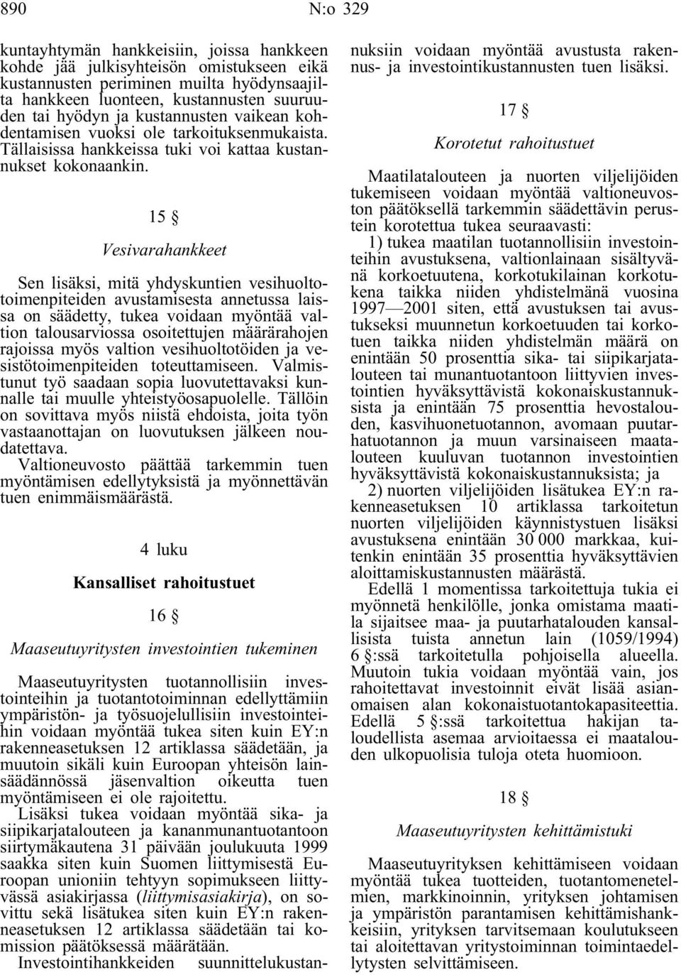 15 Vesivarahankkeet Sen lisäksi, mitä yhdyskuntien vesihuoltotoimenpiteiden avustamisesta annetussa laissa on säädetty, tukea voidaan myöntää valtion talousarviossa osoitettujen määrärahojen rajoissa