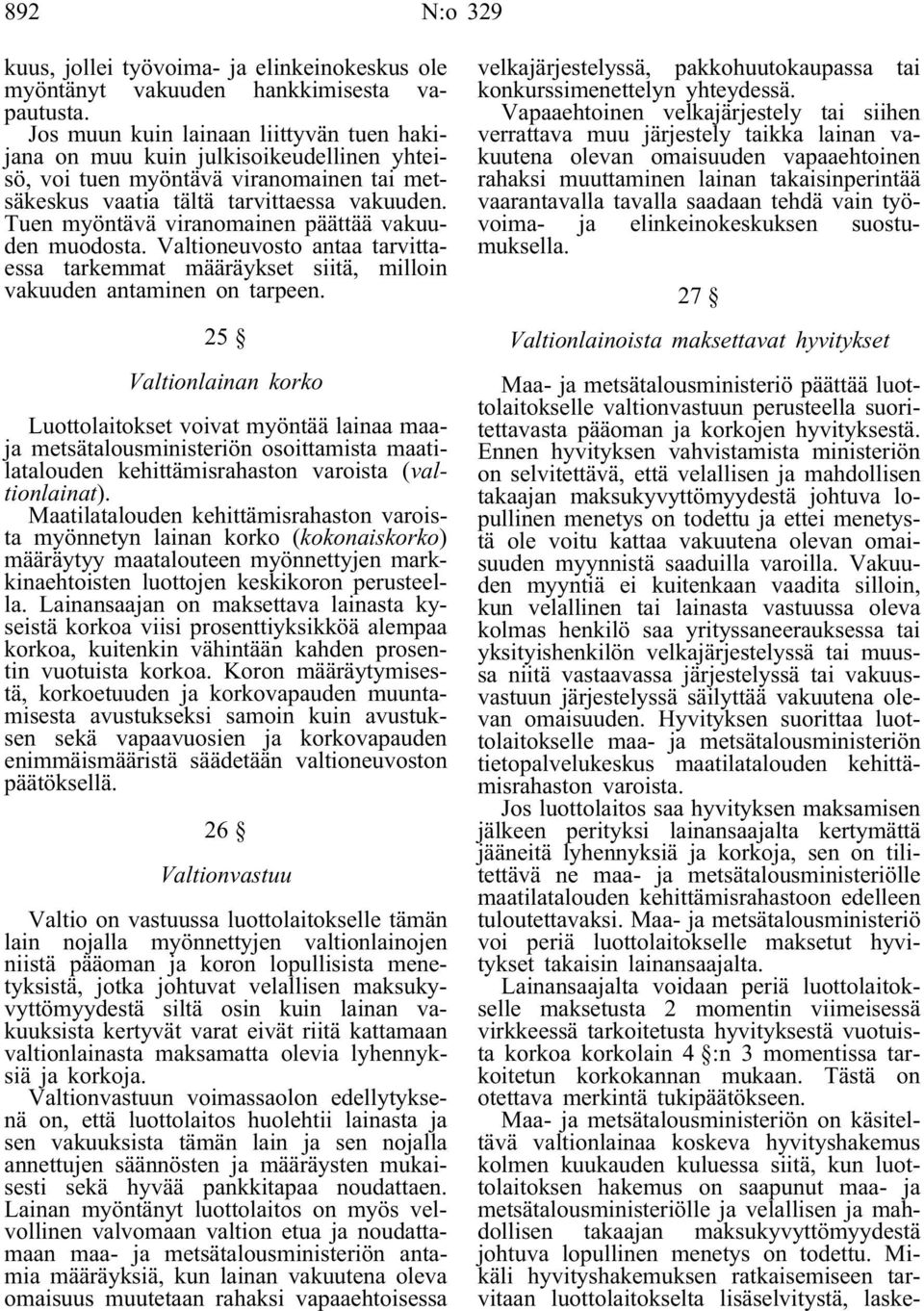 Tuen myöntävä viranomainen päättää vakuuden muodosta. Valtioneuvosto antaa tarvittaessa tarkemmat määräykset siitä, milloin vakuuden antaminen on tarpeen.