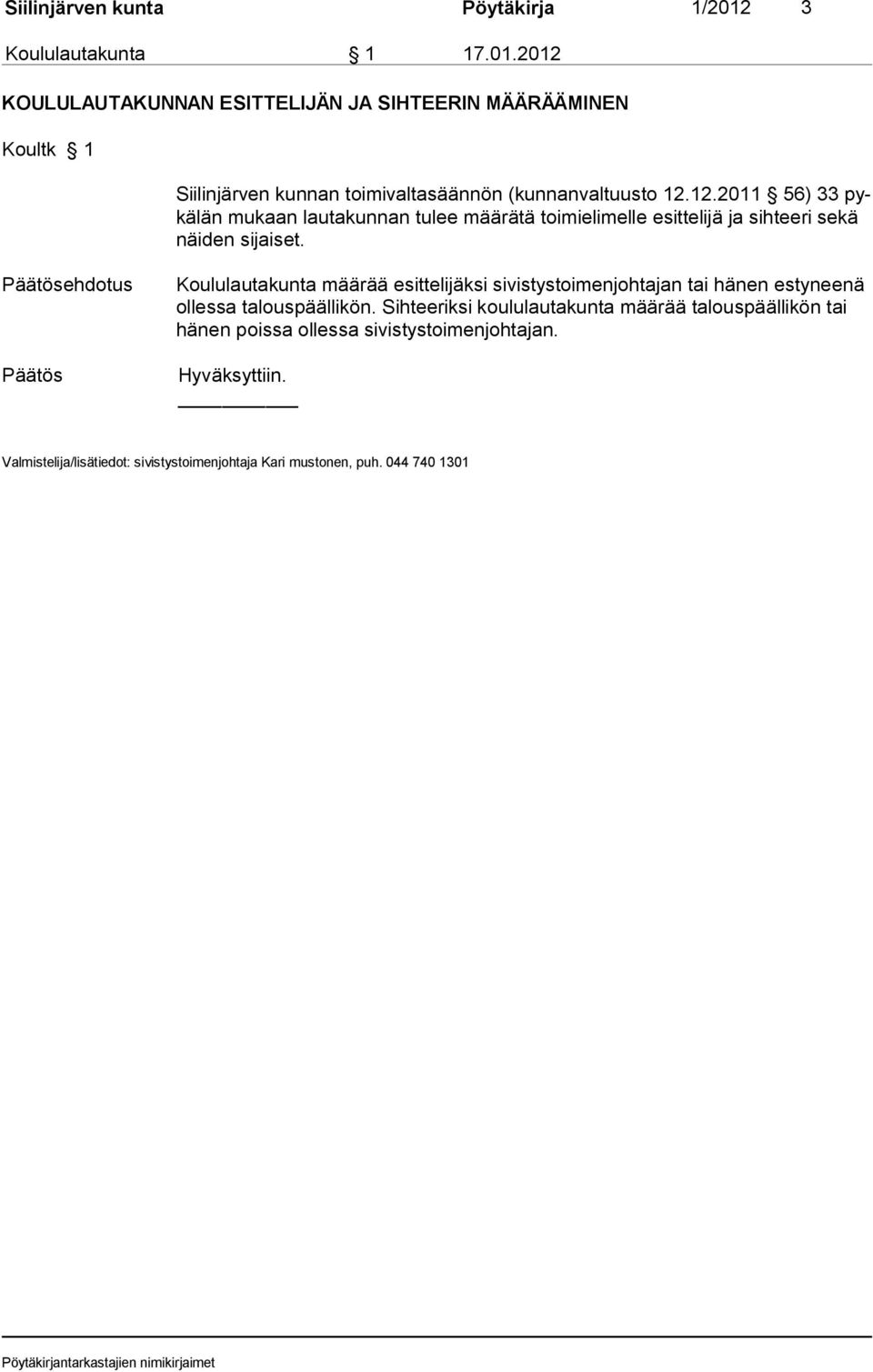 2012 KOULULAUTAKUNNAN ESITTELIJÄN JA SIHTEERIN MÄÄRÄÄMINEN Koultk 1 Siilinjärven kunnan toimivaltasäännön (kunnanvaltuusto 12.12.2011 56) 33 pykälän mukaan lautakunnan tulee määrätä toimielimelle esittelijä ja sihteeri sekä näiden sijaiset.