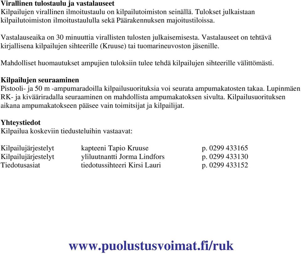 Mahdolliset huomautukset ampujien tuloksiin tulee tehdä kilpailujen sihteerille välittömästi.