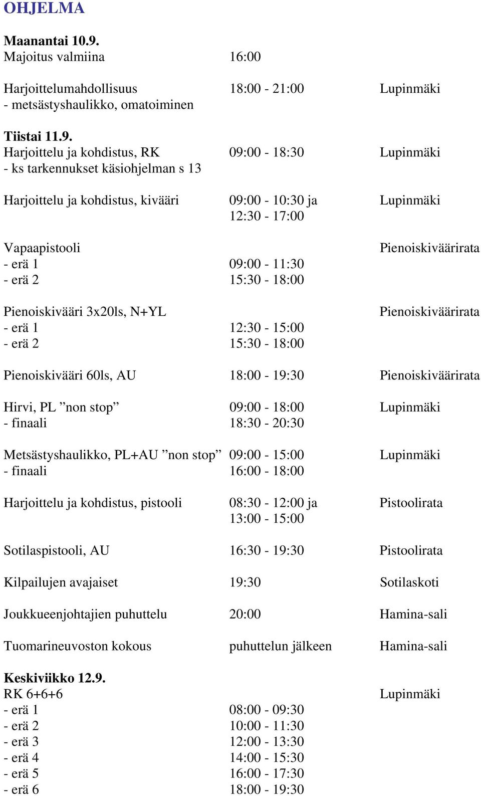 Harjoittelu ja kohdistus, RK 09:00-18:30 - ks tarkennukset käsiohjelman s 13 Harjoittelu ja kohdistus, kivääri 09:00-10:30 ja 12:30-17:00 Vapaapistooli - erä 1 09:00-11:30 - erä 2 15:30-18:00