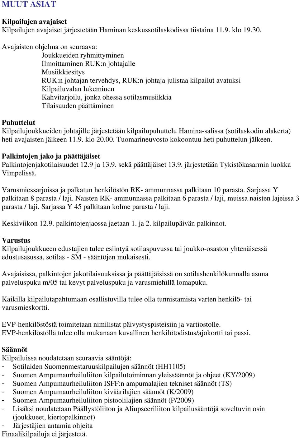 Kahvitarjoilu, jonka ohessa sotilasmusiikkia Tilaisuuden päättäminen Puhuttelut Kilpailujoukkueiden johtajille järjestetään kilpailupuhuttelu Hamina-salissa (sotilaskodin alakerta) heti avajaisten