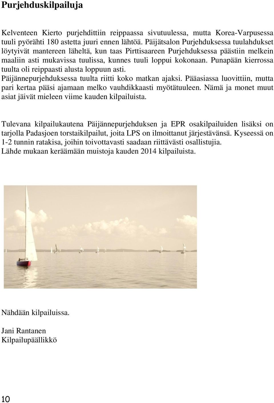 Punapään kierrossa tuulta oli reippaasti alusta loppuun asti. Päijännepurjehduksessa tuulta riitti koko matkan ajaksi.