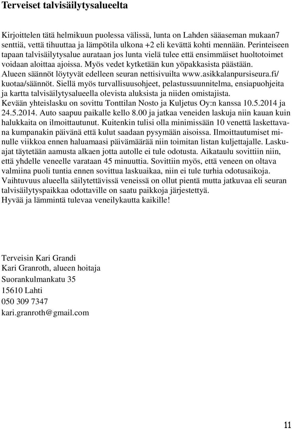 Alueen säännöt löytyvät edelleen seuran nettisivuilta www.asikkalanpursiseura.fi/ kuotaa/säännöt.