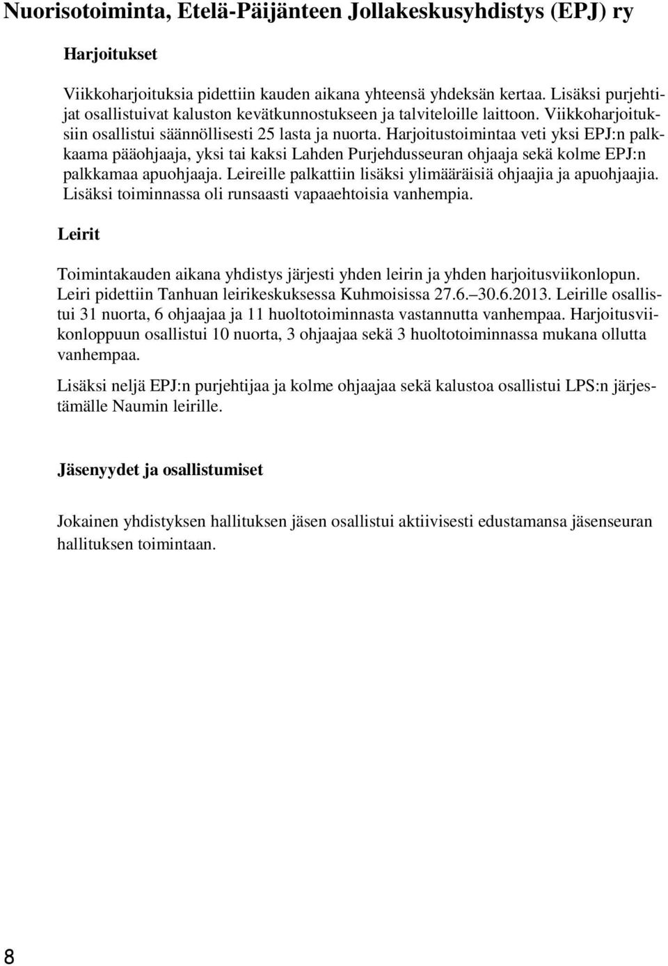 Harjoitustoimintaa veti yksi EPJ:n palkkaama pääohjaaja, yksi tai kaksi Lahden Purjehdusseuran ohjaaja sekä kolme EPJ:n palkkamaa apuohjaaja.