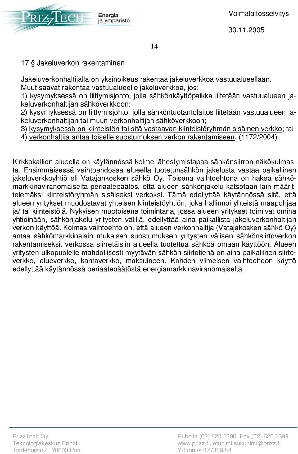 liittymisjohto, jolla sähköntuotantolaitos liitetään vastuualueen jakeluverkonhaltijan tai muun verkonhaltijan sähköverkkoon; 3) kysymyksessä on kiinteistön tai sitä vastaavan kiinteistöryhmän