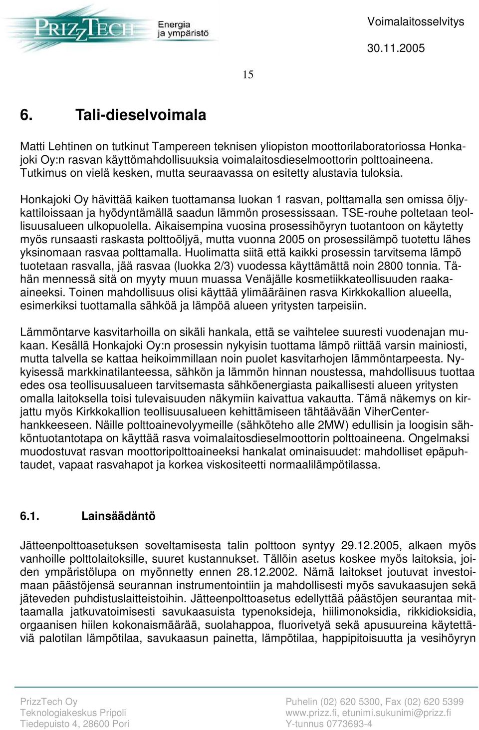 Honkajoki Oy hävittää kaiken tuottamansa luokan 1 rasvan, polttamalla sen omissa öljykattiloissaan ja hyödyntämällä saadun lämmön prosessissaan. TSErouhe poltetaan teollisuusalueen ulkopuolella.