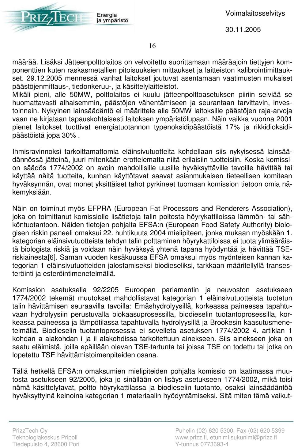 Mikäli pieni, alle 50MW, polttolaitos ei kuulu jätteenpolttoasetuksen piiriin selviää se huomattavasti alhaisemmin, päästöjen vähentämiseen ja seurantaan tarvittavin, investoinnein.