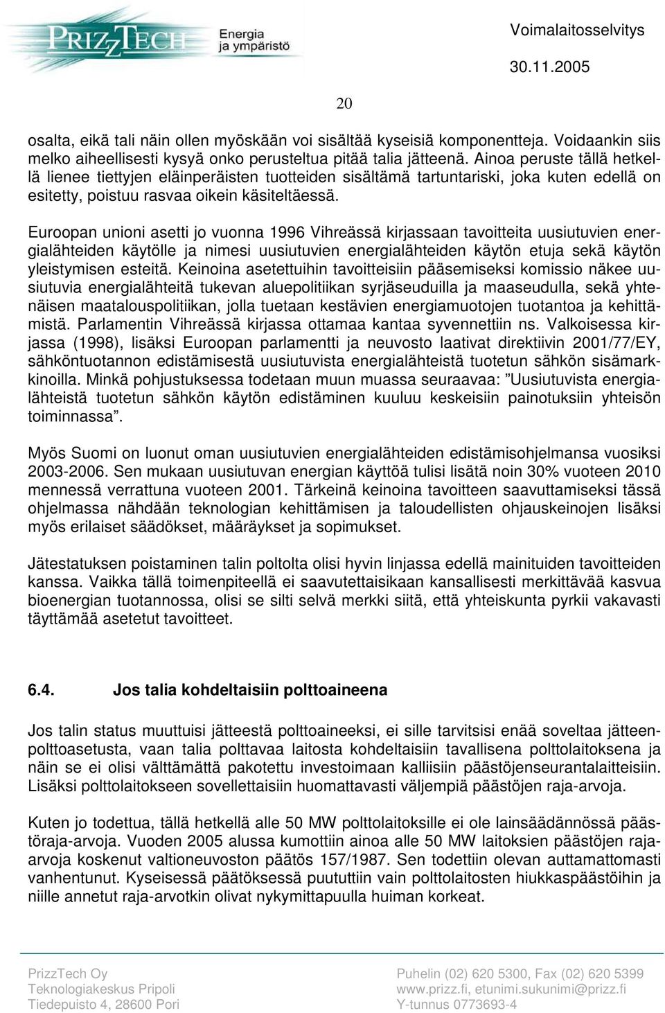 Euroopan unioni asetti jo vuonna 1996 Vihreässä kirjassaan tavoitteita uusiutuvien energialähteiden käytölle ja nimesi uusiutuvien energialähteiden käytön etuja sekä käytön yleistymisen esteitä.