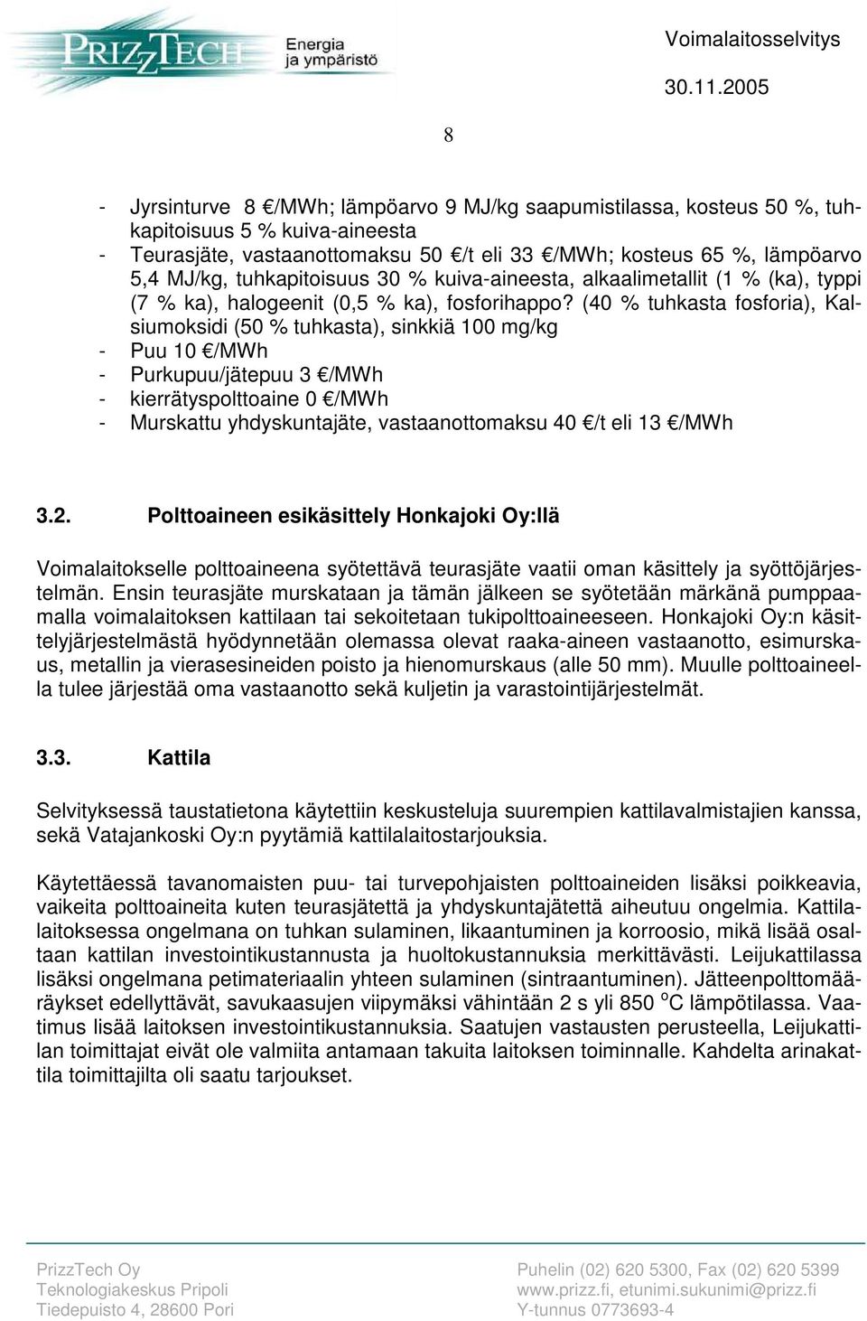 (40 % tuhkasta fosforia), Kalsiumoksidi (50 % tuhkasta), sinkkiä 100 mg/kg Puu 10 /MWh Purkupuu/jätepuu 3 /MWh kierrätyspolttoaine 0 /MWh Murskattu yhdyskuntajäte, vastaanottomaksu 40 /t eli 13 /MWh