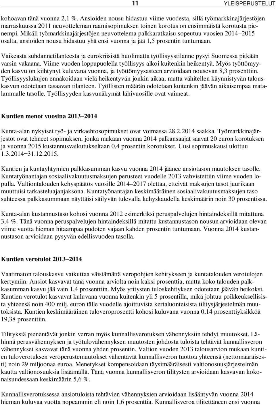 Mikäli työmarkkinajärjestöjen neuvottelema palkkaratkaisu sopeutuu vuosien 2014 2015 osalta, ansioiden nousu hidastuu yhä ensi vuonna ja jää 1,5 prosentin tuntumaan.