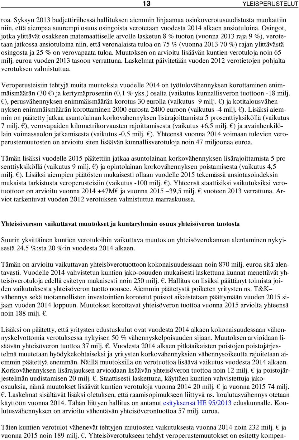 Osingot, jotka ylittävät osakkeen matemaattiselle arvolle lasketun 8 % tuoton (vuonna 2013 raja 9 %), verotetaan jatkossa ansiotuloina niin, että veronalaista tuloa on 75 % (vuonna 2013 70 %) rajan