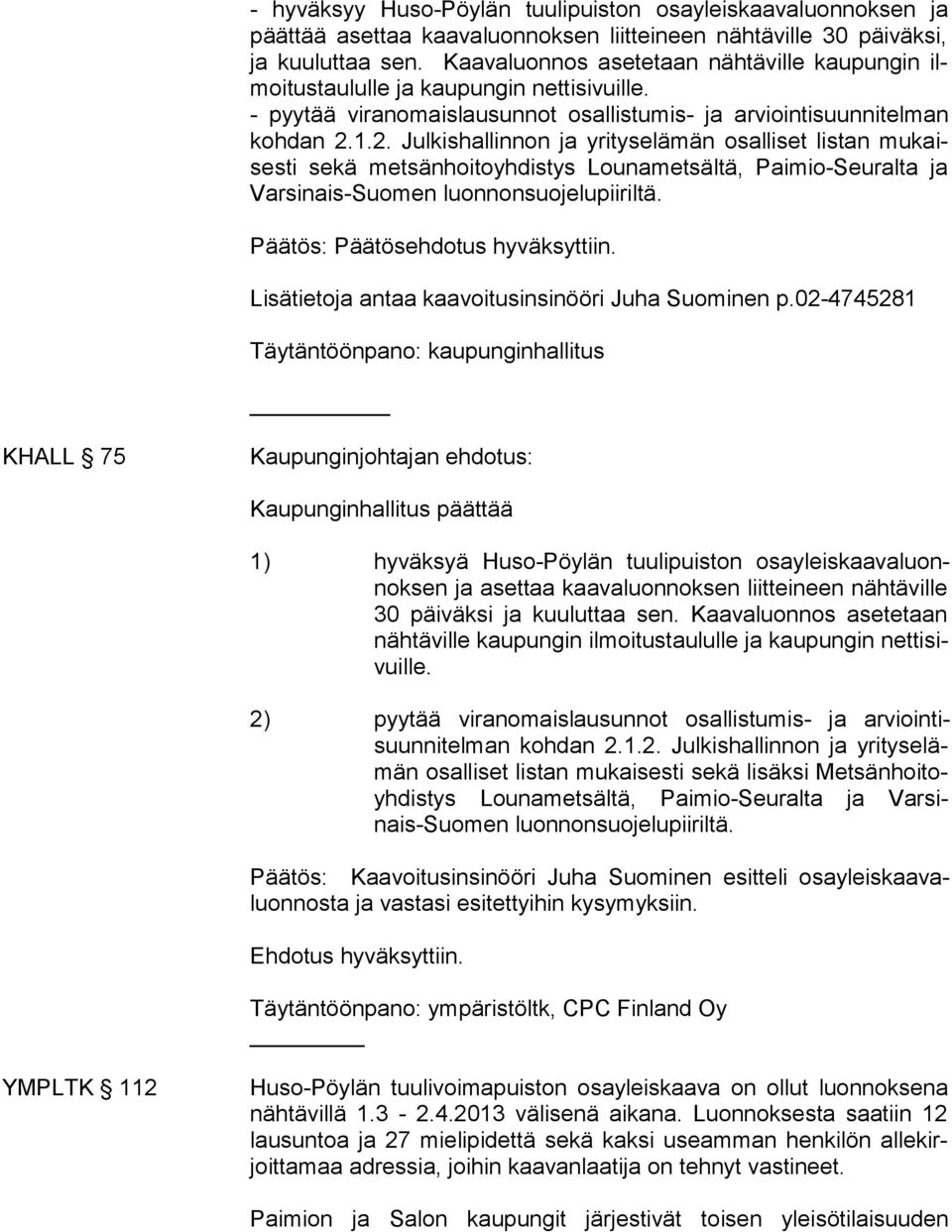 1.2. Julkis hallinnon ja yrityselämän osalliset listan mukaisesti sekä metsänhoi toyhdistys Lounametsältä, Pai mio-seu ralta ja Varsinais-Suomen luonnonsuojelupiiriltä.