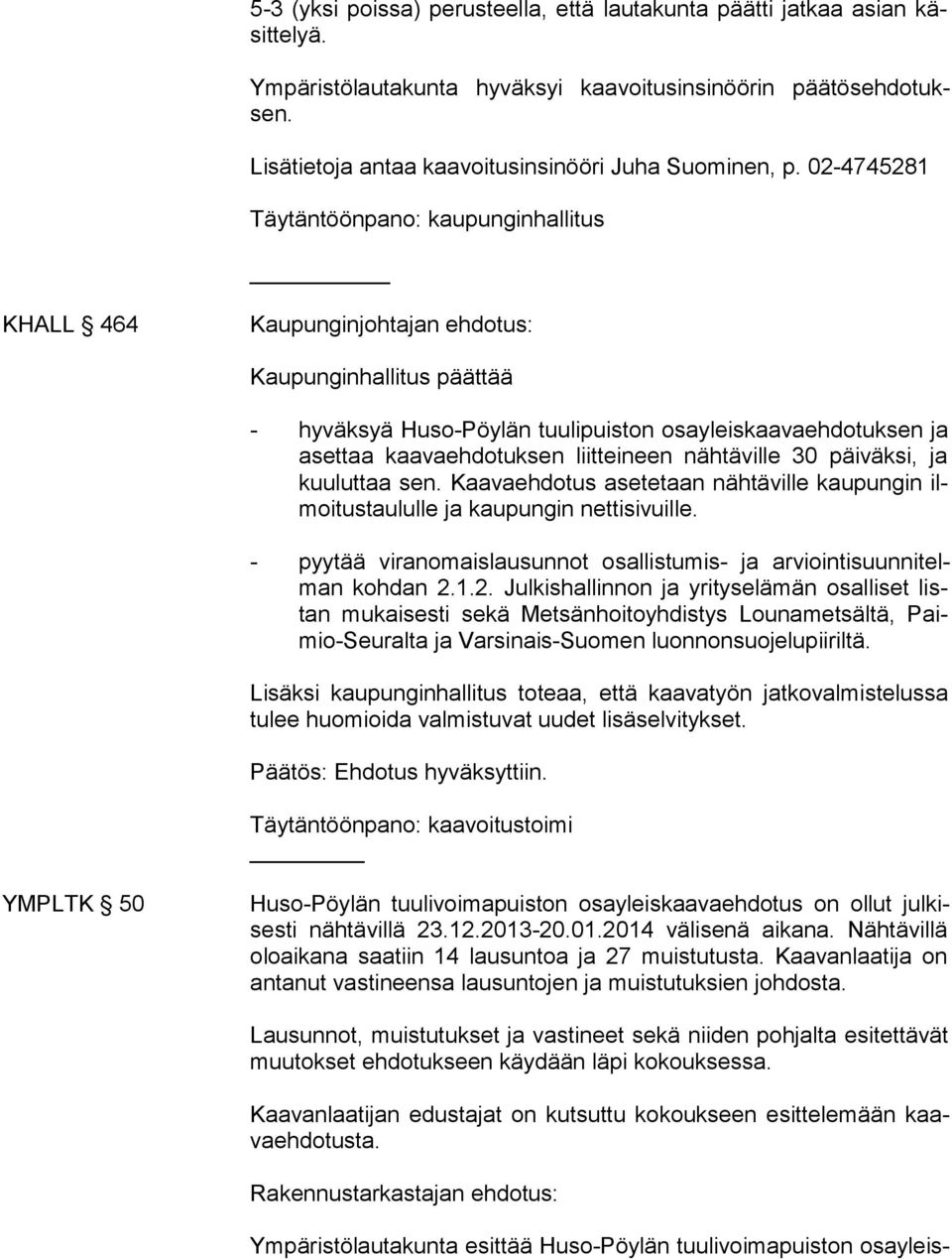 02-4745281 Täytäntöönpano: kaupunginhallitus KHALL 464 Kaupunginhallitus päättää - hyväksyä Huso-Pöylän tuuli puiston osayleiskaavaeh dotuksen ja asettaa kaavaehdotuk sen liitteineen nähtäville 30