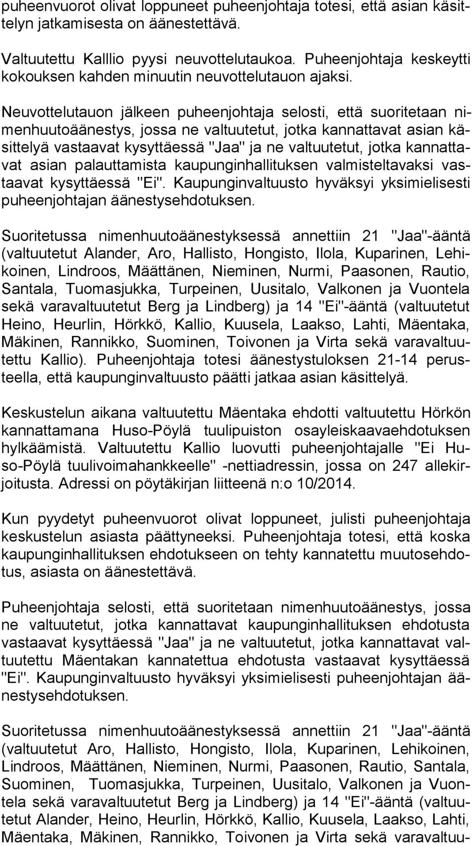 Neuvottelutauon jälkeen puheenjohtaja selosti, että suoritetaan nimen huu to ää nes tys, jos sa ne valtuutetut, jotka kannattavat asian käsitte lyä vas taavat ky syt täessä "Jaa" ja ne valtuutetut,