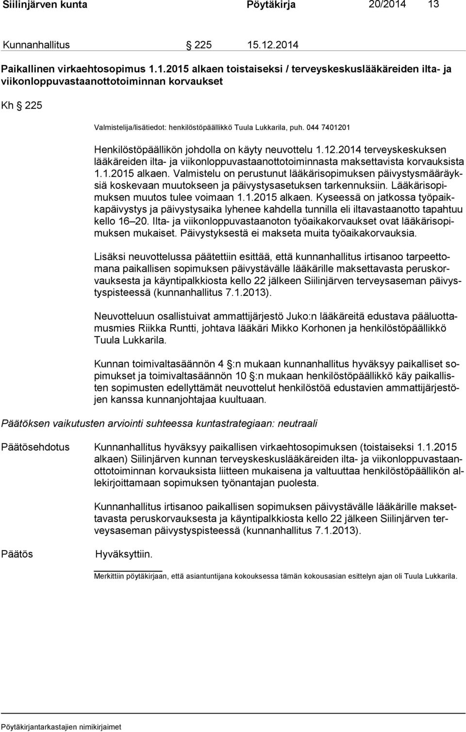 044 7401201 Henkilöstöpäällikön johdolla on käyty neuvottelu 1.12.2014 terveyskeskuksen lää kä rei den ilta- ja viikonloppuvastaanottotoiminnasta maksettavista korvauksista 1.1.2015 alkaen.