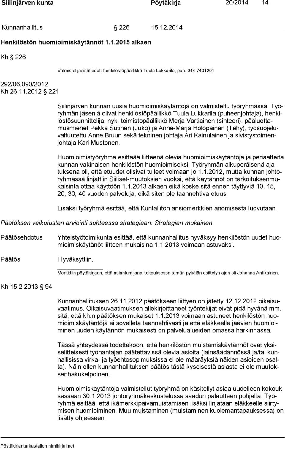 Työryhmän jäseniä olivat henkilöstöpäällikkö Tuula Lukkarila (puheenjohtaja), henkilöstösuunnittelija, nyk.