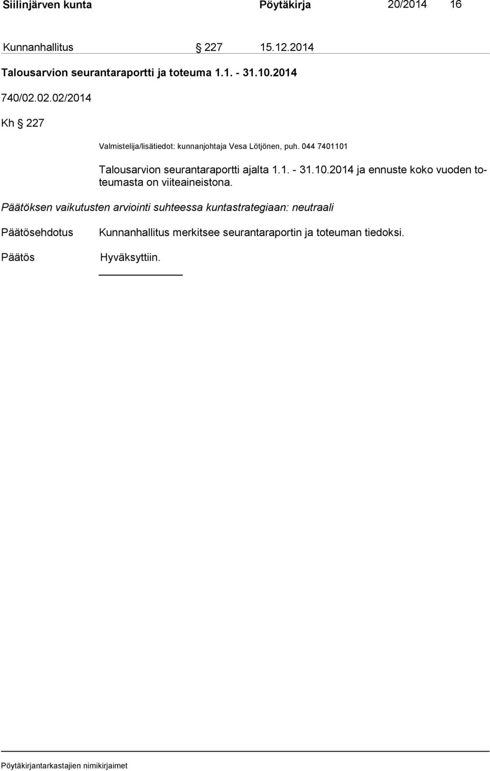 044 7401101 Talousarvion seurantaraportti ajalta 1.1. - 31.10.2014 ja ennuste koko vuoden toteu mas ta on viiteaineistona.