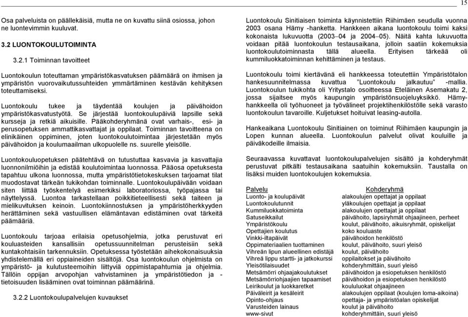 Luontokoulu tukee ja täydentää koulujen ja päivähoidon ympäristökasvatustyötä. Se järjestää luontokoulupäiviä lapsille sekä kursseja ja retkiä aikuisille.