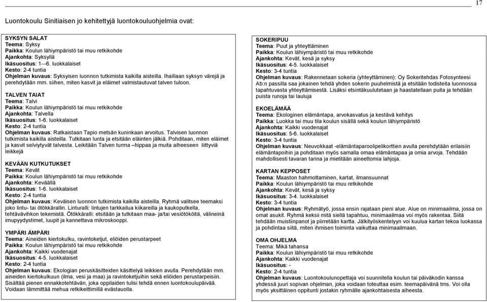 siihen, miten kasvit ja eläimet valmistautuvat talven tuloon. TALVEN TAIAT Teema: Talvi Paikka: Koulun lähiympäristö tai muu retkikohde Ajankohta: Talvella Ikäsuositus: 1-6.