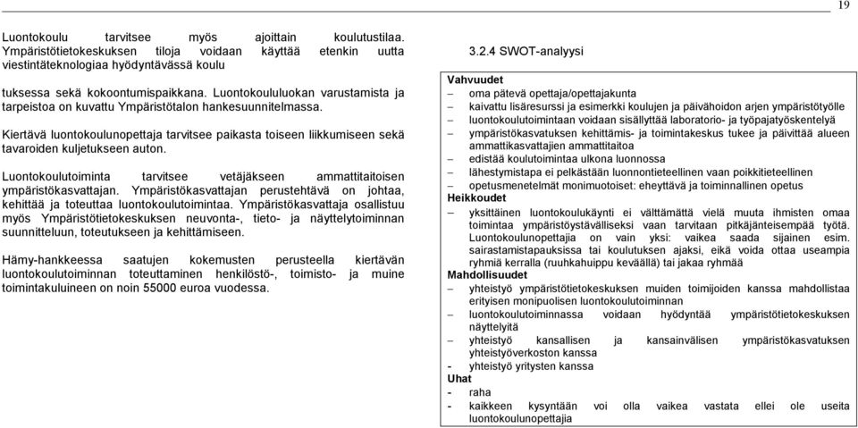 Luontokoulutoiminta tarvitsee vetäjäkseen ammattitaitoisen ympäristökasvattajan. Ympäristökasvattajan perustehtävä on johtaa, kehittää ja toteuttaa luontokoulutoimintaa.