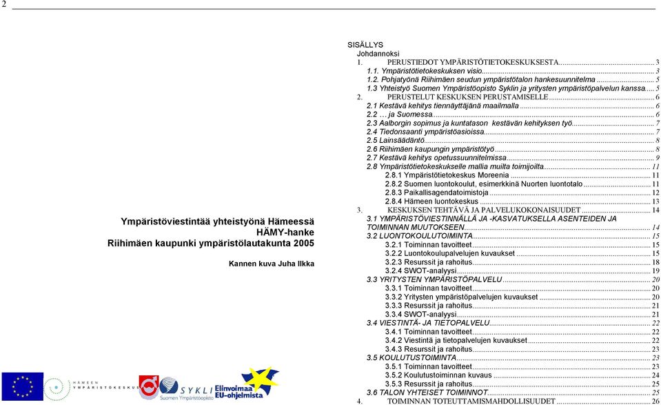 PERUSTELUT KESKUKSEN PERUSTAMISELLE... 6 2.1 Kestävä kehitys tiennäyttäjänä maailmalla... 6 2.2 ja Suomessa... 6 2.3 Aalborgin sopimus ja kuntatason kestävän kehityksen työ... 7 2.