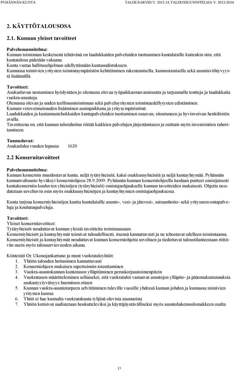 Kunta vastaa hallitusohjelman edellyttämään kuntauudistukseen. Kunnassa toimivien yritysten toimintaympäristön kehittäminen rakentamisella, kunnostamisella sekä asumisviihtyvyyttä lisäämällä.