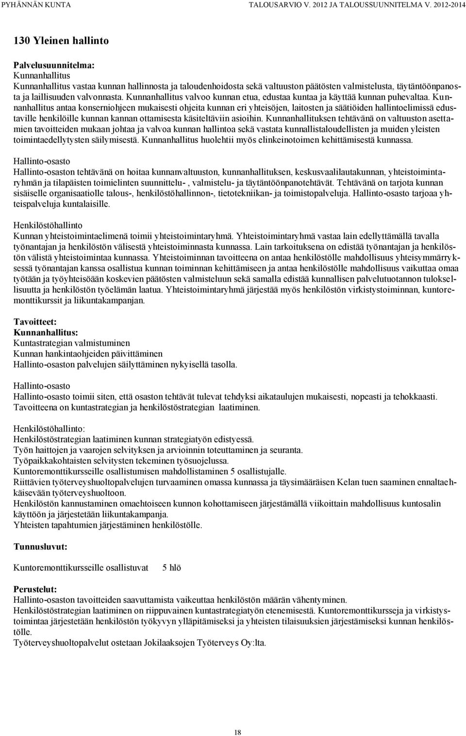 Kunnanhallitus antaa konserniohjeen mukaisesti ohjeita kunnan eri yhteisöjen, laitosten ja säätiöiden hallintoelimissä edustaville henkilöille kunnan kannan ottamisesta käsiteltäviin asioihin.