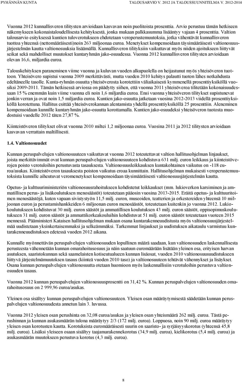 Valtion talousarvio esityksessä kuntien tuloverotukseen ehdotetaan veroperustemuutoksia, jotka vähentävät kunnallisveron tuottoa yhteensä (nettomääräisesti)noin 263 miljoonaa euroa.