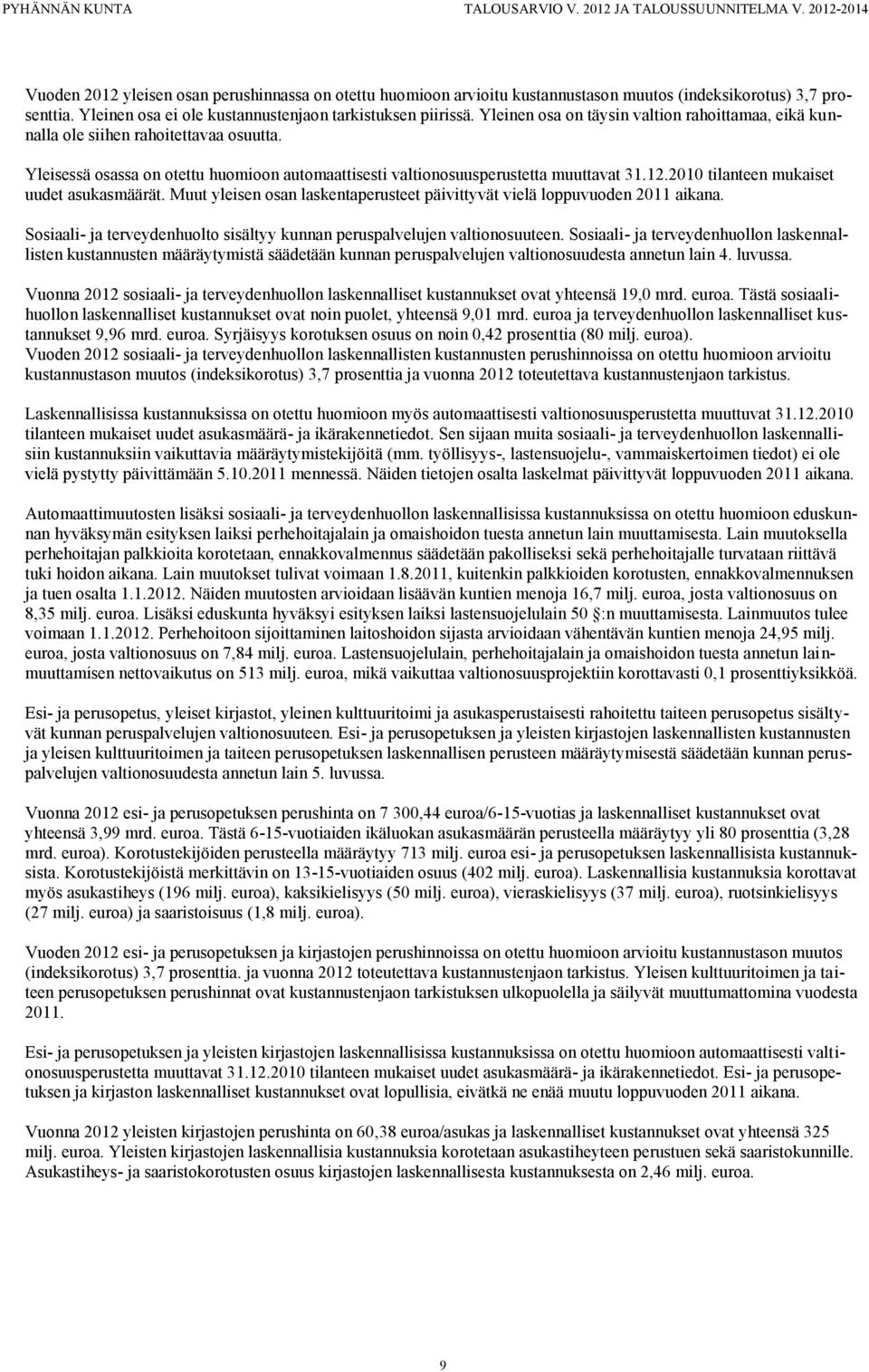 2010 tilanteen mukaiset uudet asukasmäärät. Muut yleisen osan laskentaperusteet päivittyvät vielä loppuvuoden 2011 aikana. Sosiaali- ja terveydenhuolto sisältyy kunnan peruspalvelujen valtionosuuteen.