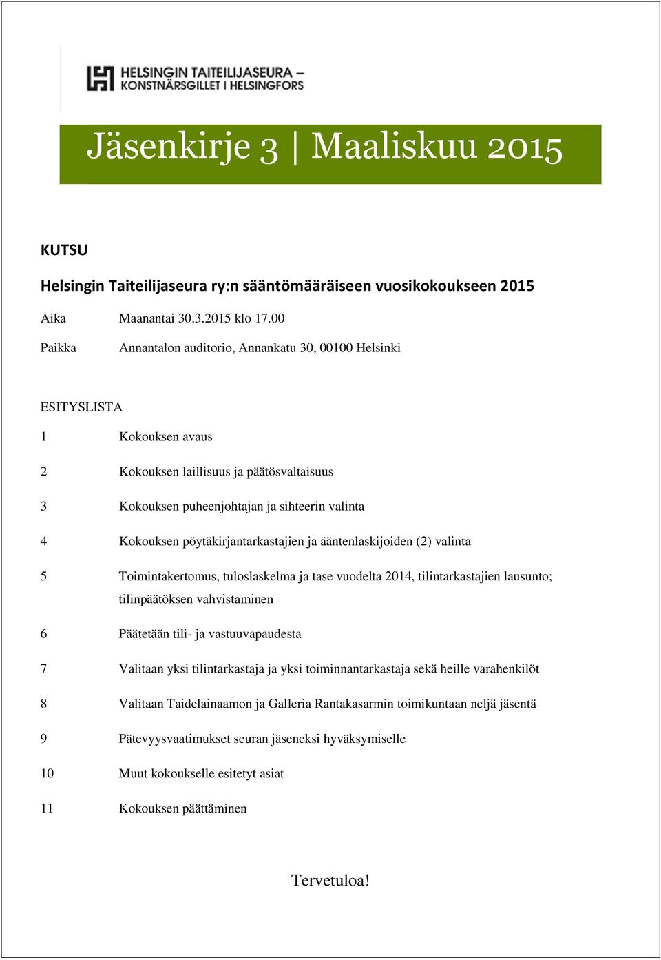 pöytäkirjantarkastajien ja ääntenlaskijoiden (2) valinta 5 Toimintakertomus, tuloslaskelma ja tase vuodelta 2014, tilintarkastajien lausunto; tilinpäätöksen vahvistaminen 6 Päätetään tili- ja