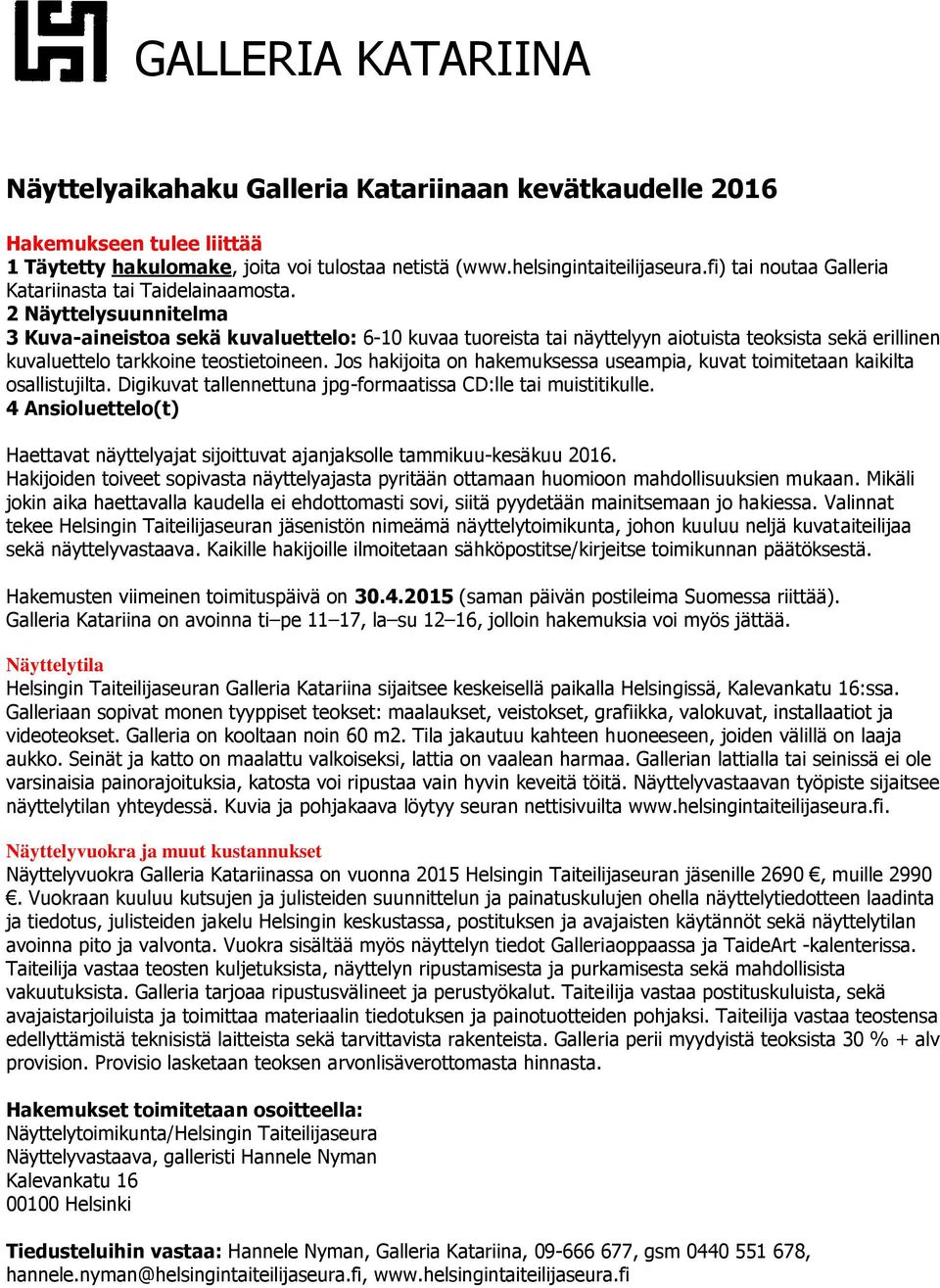 2 Näyttelysuunnitelma 3 Kuva-aineistoa sekä kuvaluettelo: 6-10 kuvaa tuoreista tai näyttelyyn aiotuista teoksista sekä erillinen kuvaluettelo tarkkoine teostietoineen.