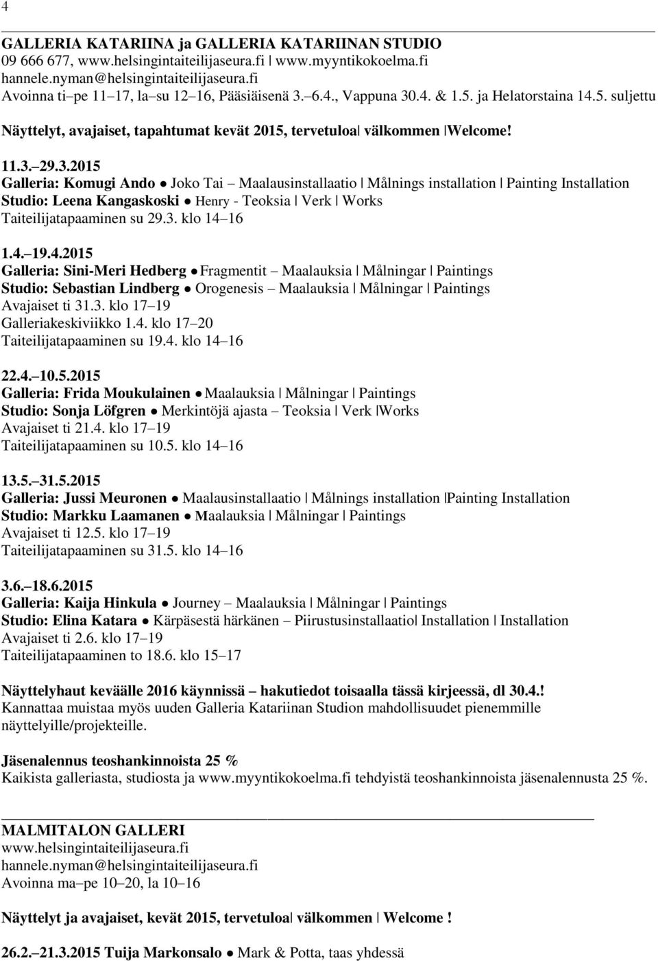 6.4., Vappuna 30.4. & 1.5. ja Helatorstaina 14.5. suljettu Näyttelyt, avajaiset, tapahtumat kevät 2015, tervetuloa välkommen Welcome! 11.3. 29.3.2015 Galleria: Komugi Ando Joko Tai Maalausinstallaatio Målnings installation Painting Installation Studio: Leena Kangaskoski Henry - Teoksia Verk Works Taiteilijatapaaminen su 29.