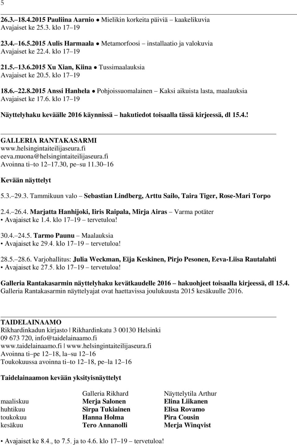 4.! GALLERIA RANTAKASARMI www.helsingintaiteilijaseura.fi eeva.muona@helsingintaiteilijaseura.fi Avoinna ti to 12 17.30, pe su 11.30 16 Kevään näyttelyt 5.3. 29.3. Tammikuun valo Sebastian Lindberg, Arttu Sailo, Taira Tiger, Rose-Mari Torpo 2.