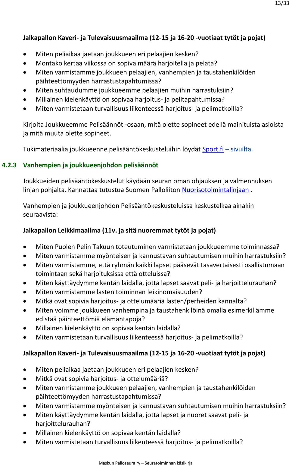 seuraavista: Miten Puolen Pelin Takuun toteutuminen varmistetaan joukkueemme toiminnassa? toimint - ja harjoittelurauhan? Miten varmistamme lasten toiminnan leikinomaisuuden?