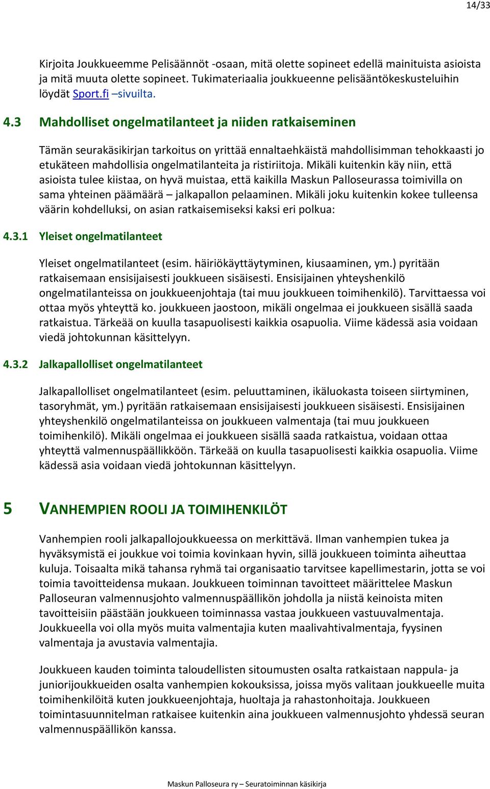 Mikäli kuitenkin käy niin, että asioista tulee kiistaa, on hyvä muistaa, että kaikilla Maskun Palloseurassa toimivilla on sama yhteinen päämäärä jalkapallon pelaaminen.