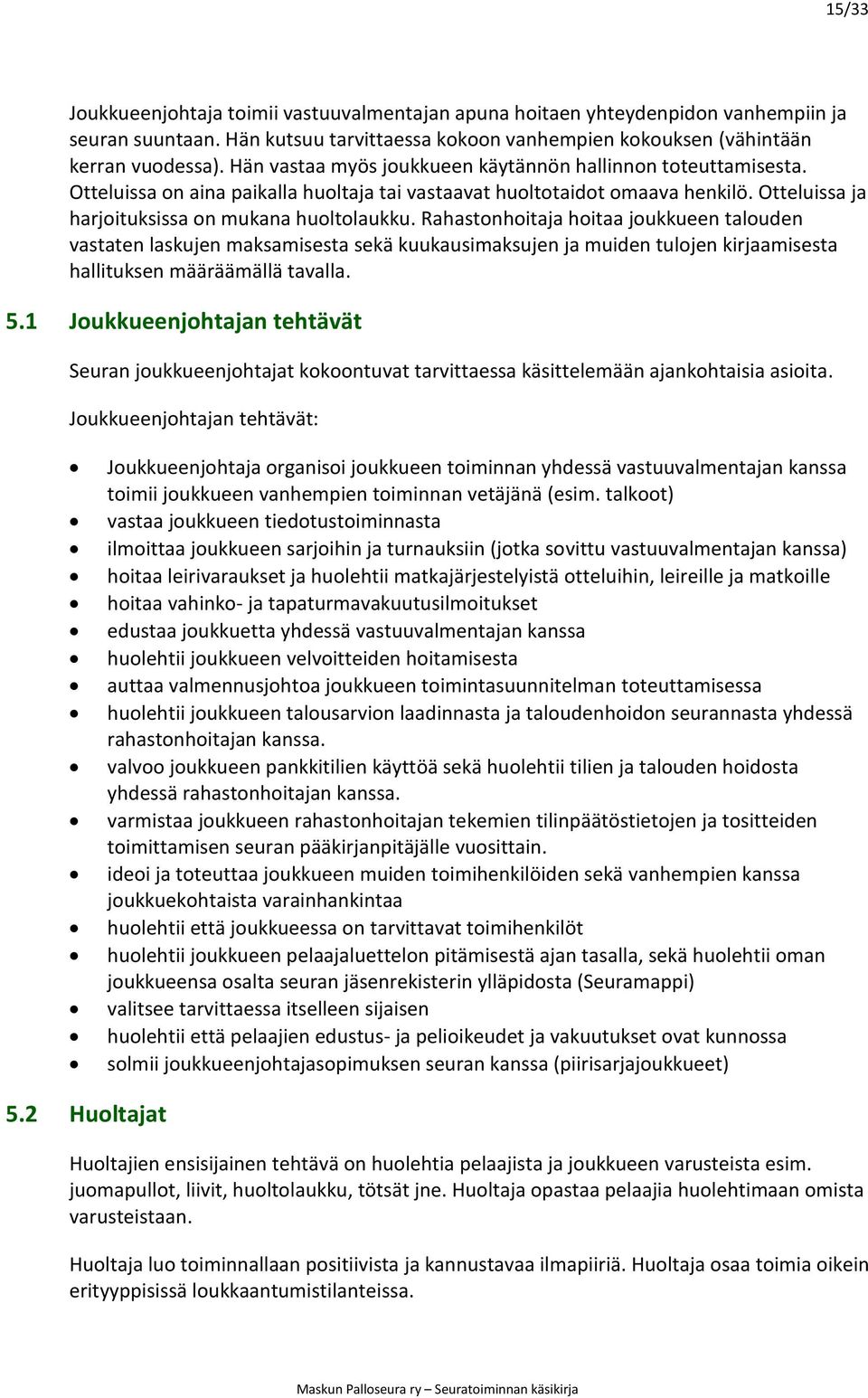 omaava henkilö. Otteluissa ja harjoituksissa on mukana huoltolaukku hallituksen määräämällä tavalla. euran joukkueenjohtajat kokoontuvat tarvittaessa käsittelemään ajankohtaisia asioita.