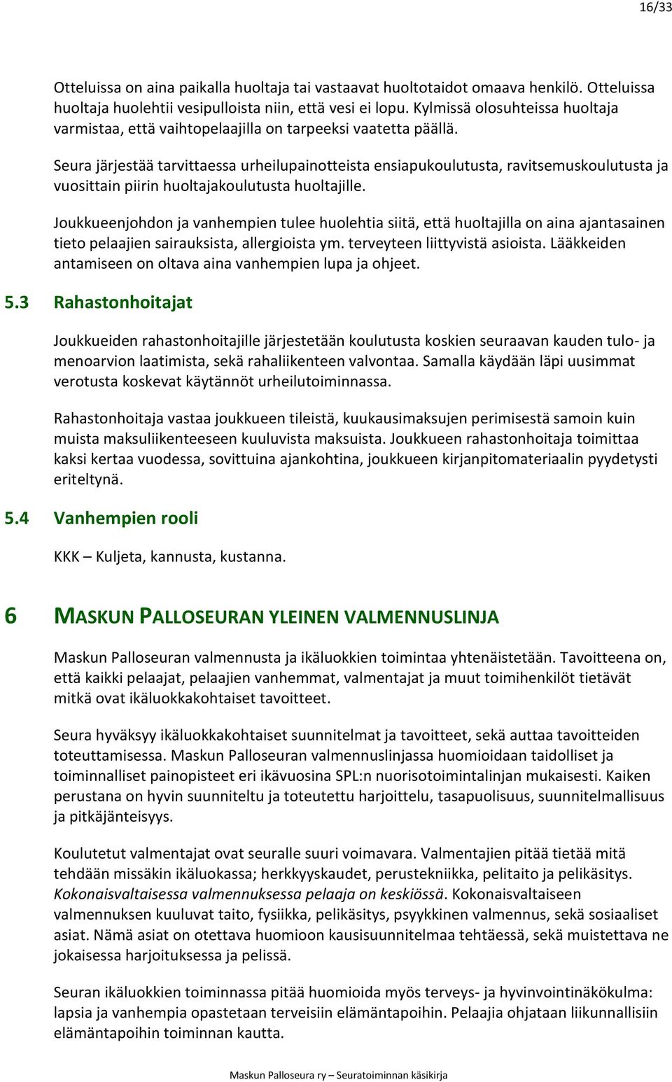 Joukkueenjohdon ja vanhempien tulee huolehtia siitä, että huoltajilla on aina ajantasainen tieto pelaajien sairauksista, allergioista ym. terveyteen liittyvistä asioista.