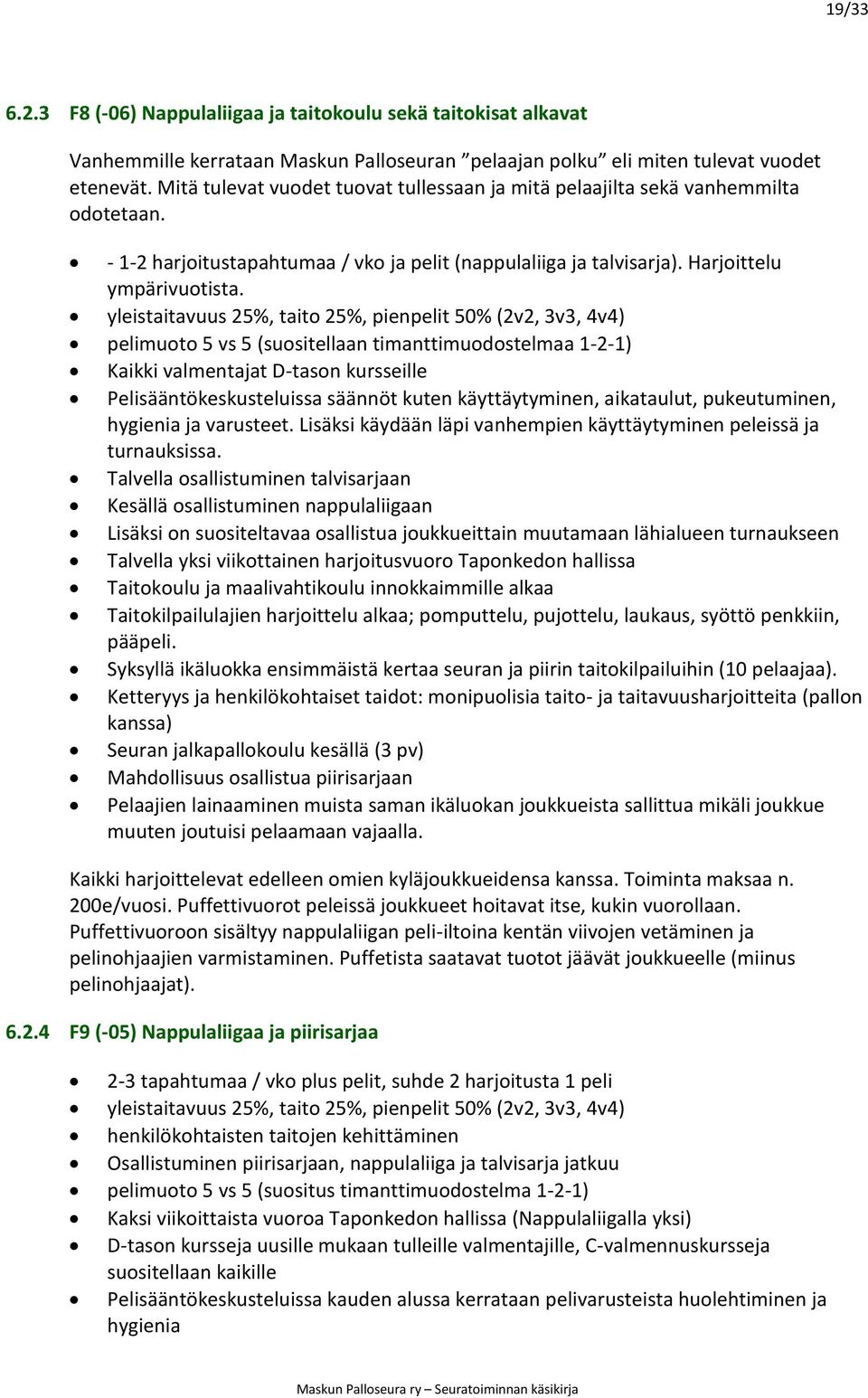yleistaitavuus 25%, taito 25%, pienpelit 50% (2v2, 3v3, 4v4) pelimuoto 5 vs 5 (suositellaan timanttimuodostelmaa 1-2-1) Kaikki valmentajat D-tason kursseille turnauksissa.