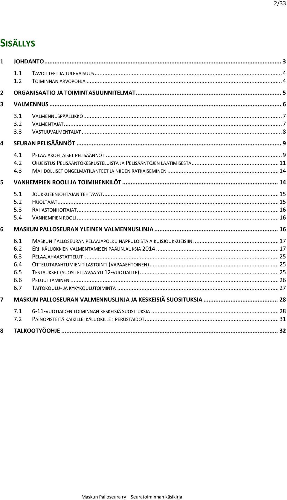.. 14 5 VANHEMPIEN ROOLI JA TOIMIHENKILÖT... 14 5.1 JOUKKUEENJOHTAJAN TEHTAVAT... 15 5.2 HUOLTAJAT... 15 5.3 RAHATONHOITAJAT... 16 5.4 VANHEMPIEN ROOLI... 16 6 MAKUN PALLOEURAN YLEINEN VALMENNULINJA.
