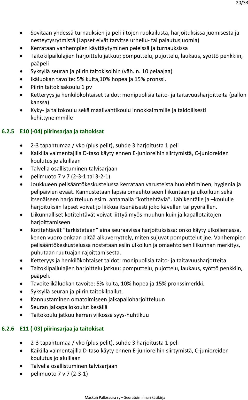 Piirin taitokisakoulu 1 pv : ito- ja taitavuusharjoitteita (pallon kanssa) Kyky- ja taitokoulu sekä maalivahtikoulu innokkaimmille ja taidollisesti kehittyneimmille 6.2.