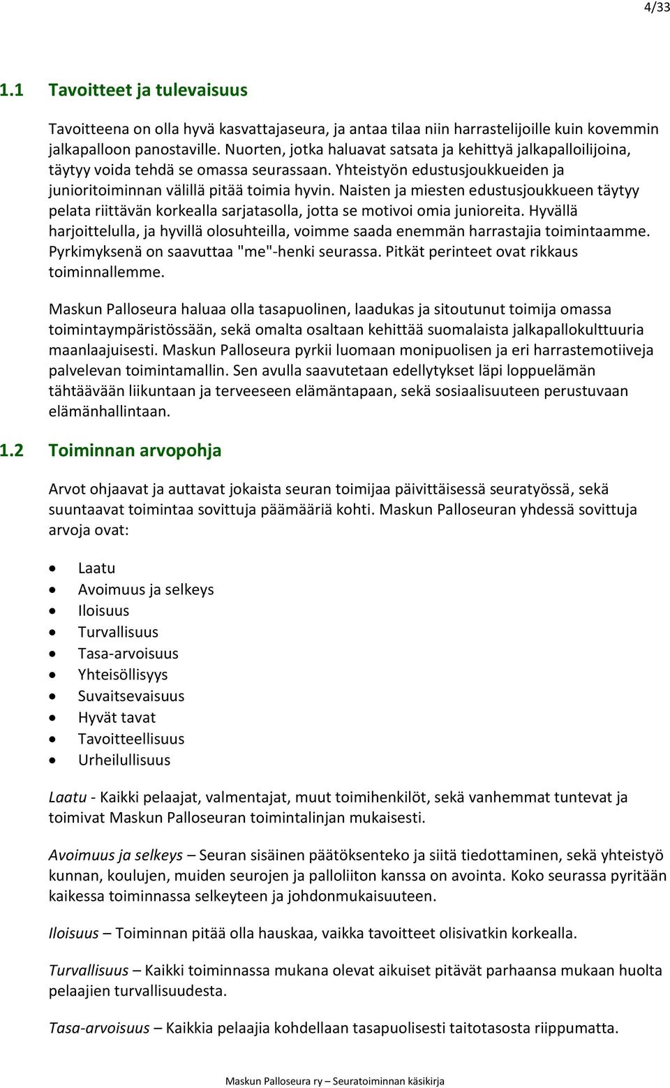 Maskun Palloseura haluaa olla tasapuolinen, laadukas ja, s maanlaajuisesti. Maskun Palloseura pyrkii luomaan monipuolisen ja eri harrastemotiiveja palvelevan toimintamallin. en, 1.