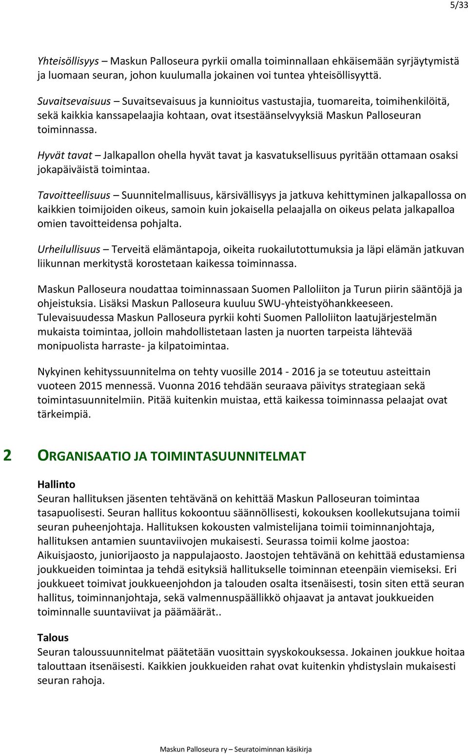 Hyvät tavat Jalkapallon ohella hyvät tavat ja kasvatuksellisuus pyritään ottamaan osaksi jokapäiväistä toimintaa.